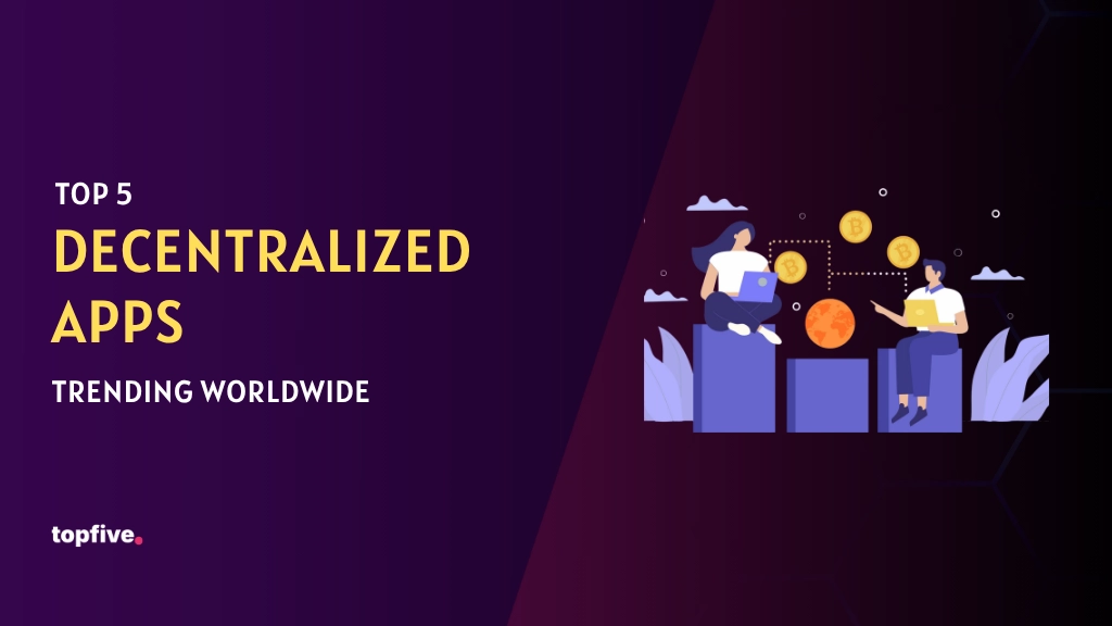 Top 5 Decentralized Apps Trending Worldwide